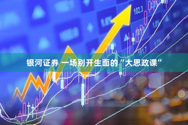 银河证券 一场别开生面的“大思政课”